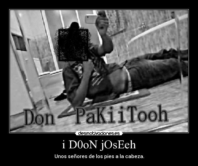 i D0oN jOsEeh -