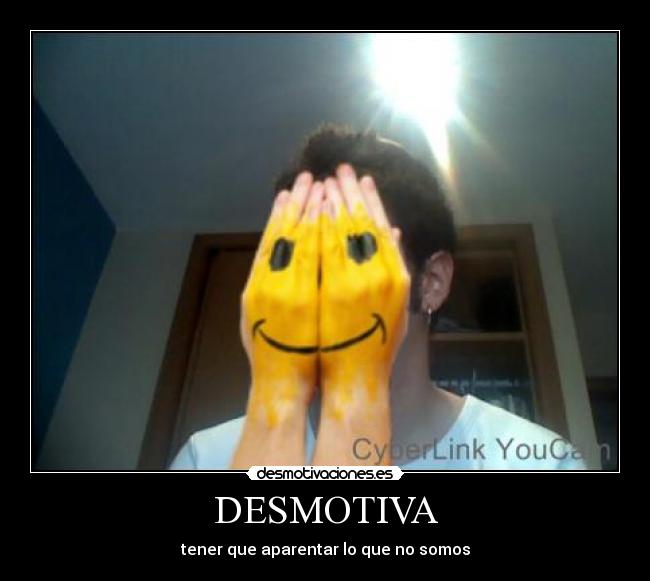 DESMOTIVA - tener que aparentar lo que no somos