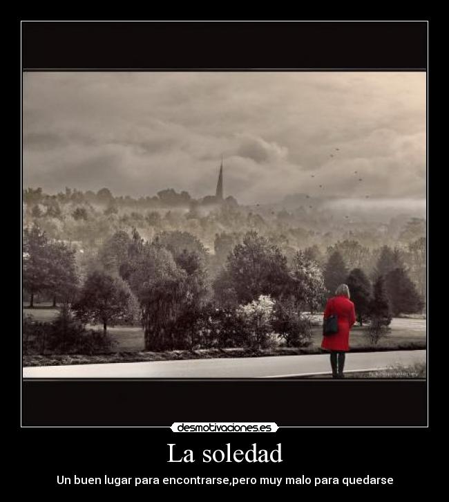 La soledad - Un buen lugar para encontrarse,pero muy malo para quedarse