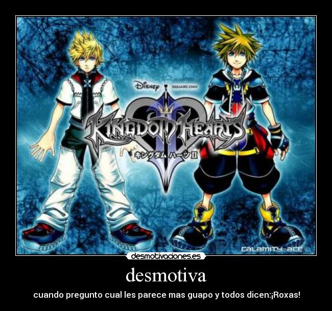desmotiva - cuando pregunto cual les parece mas guapo y todos dicen:¡Roxas!
