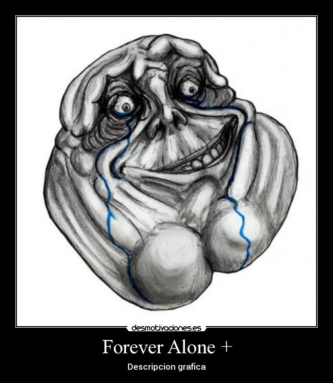 Forever Alone + -