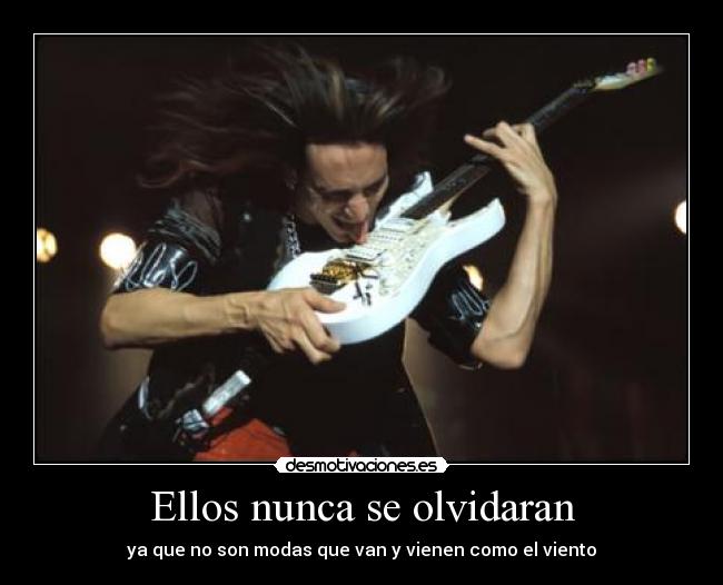 Ellos nunca se olvidaran - ya que no son modas que van y vienen como el viento