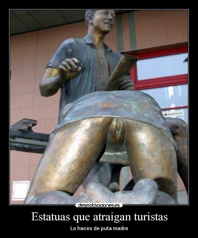 Estatuas que atraigan turistas - Lo haces de puta madre