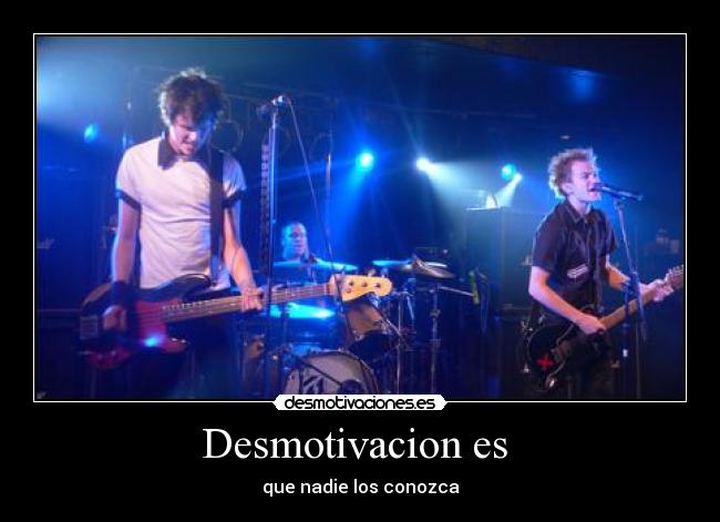 Desmotivacion es - que nadie los conozca
