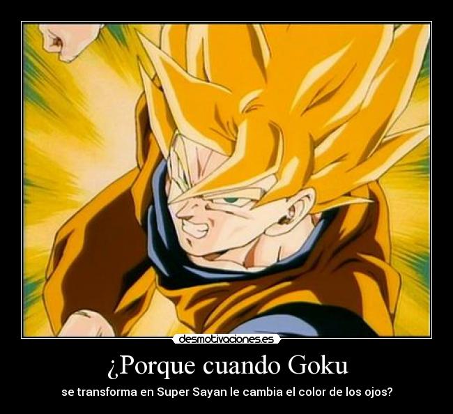 ¿Porque cuando Goku - se transforma en Super Sayan le cambia el color de los ojos?