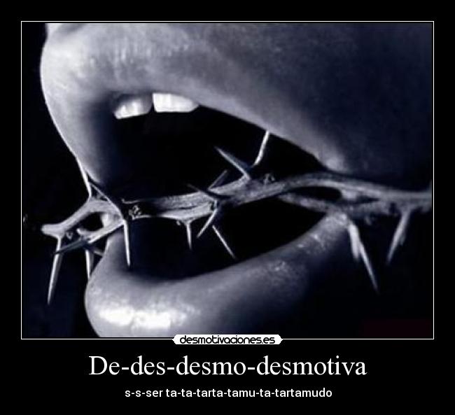 De-des-desmo-desmotiva - s-s-ser ta-ta-tarta-tamu-ta-tartamudo