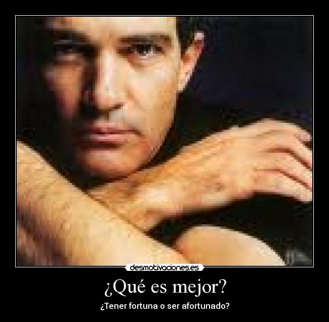 ¿Qué es mejor? - ¿Tener fortuna o ser afortunado?