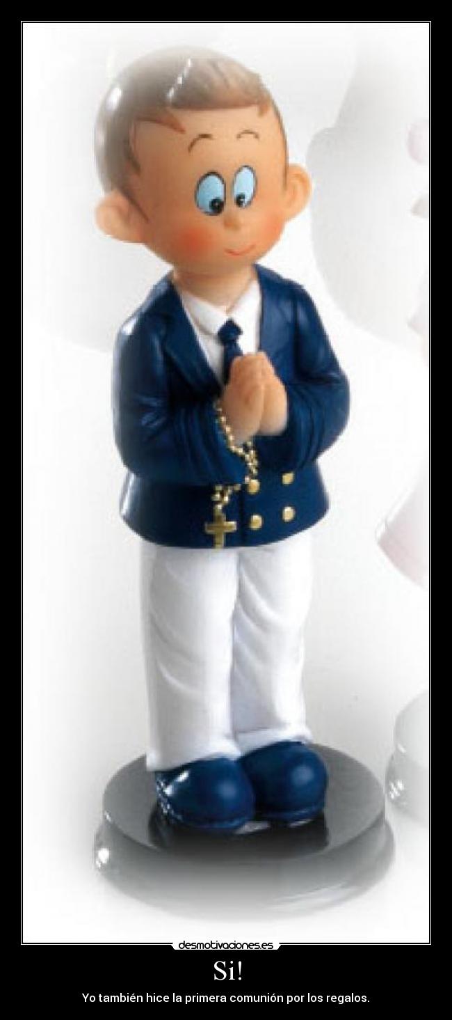 Si! - Yo también hice la primera comunión por los regalos.