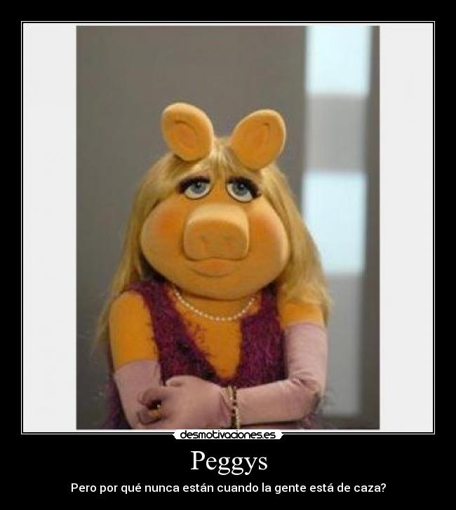 Peggys - Pero por qué nunca están cuando la gente está de caza?