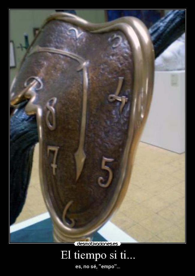 El tiempo si ti... -