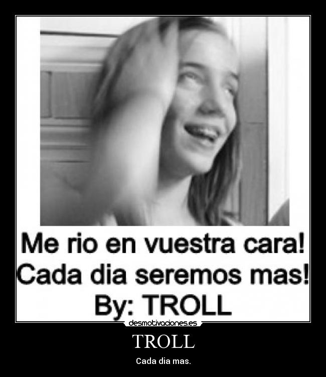 TROLL - Cada dia mas.