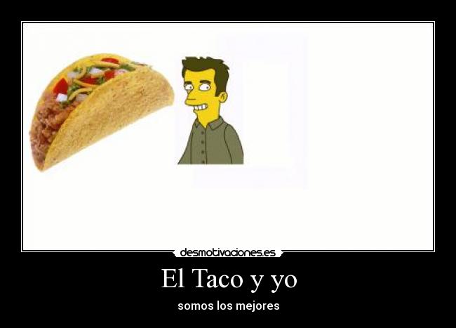 El Taco y yo - somos los mejores
