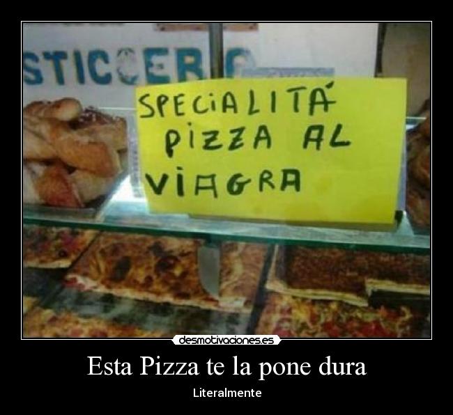 Esta Pizza te la pone dura - Literalmente