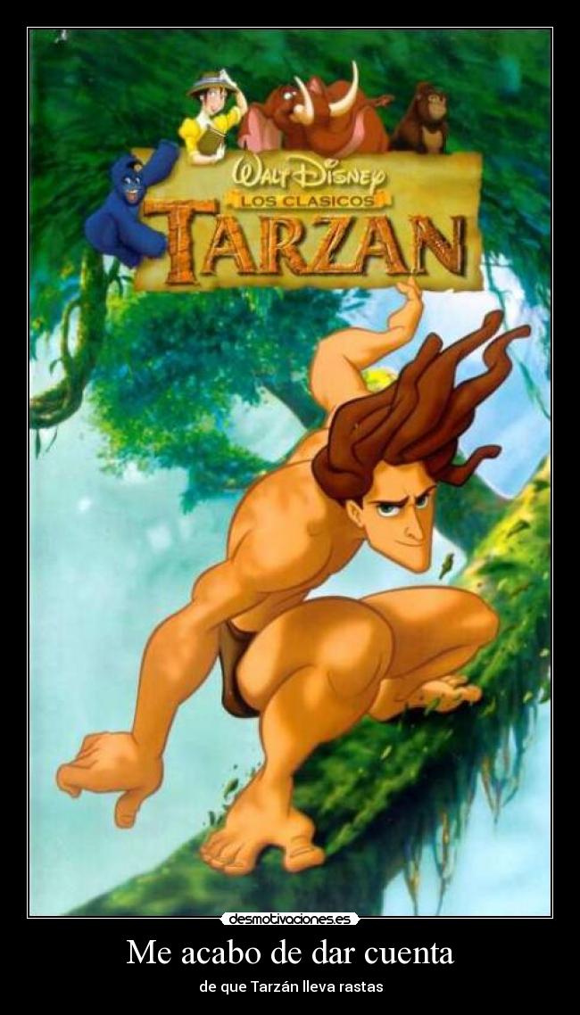 Me acabo de dar cuenta - de que Tarzán lleva rastas
