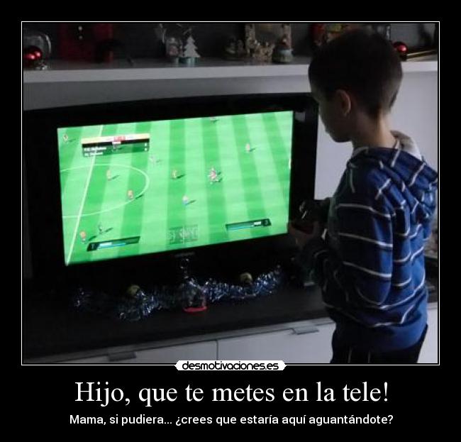 Hijo, que te metes en la tele! -