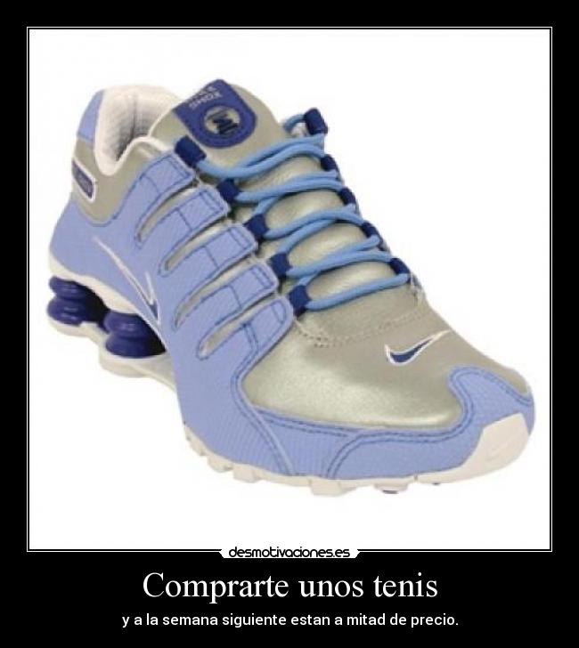 Comprarte unos tenis - y a la semana siguiente estan a mitad de precio.