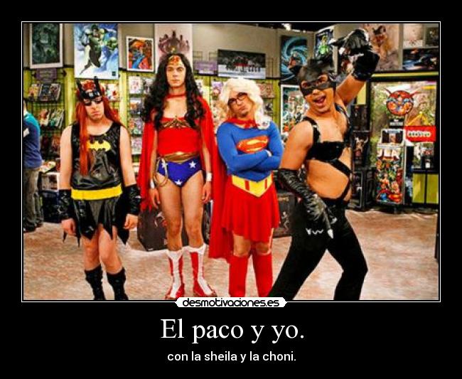 El paco y yo. - con la sheila y la choni.