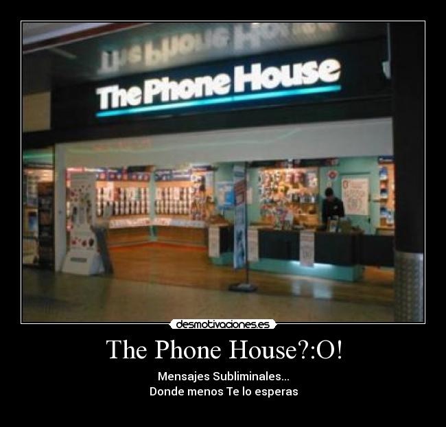 The Phone House?:O! - Mensajes Subliminales...
Donde menos Te lo esperas