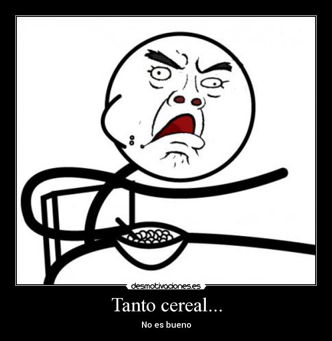 Tanto cereal... - No es bueno