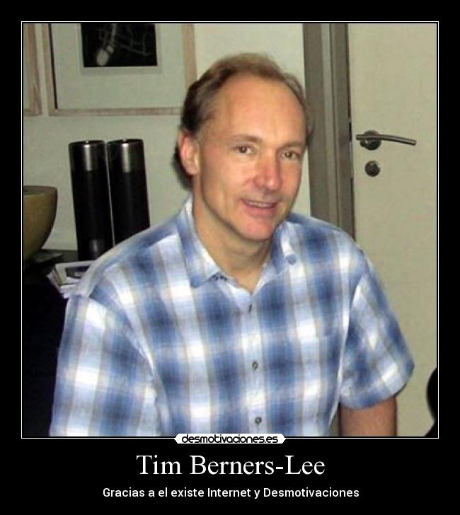 Tim Berners-Lee - Gracias a el existe Internet y Desmotivaciones