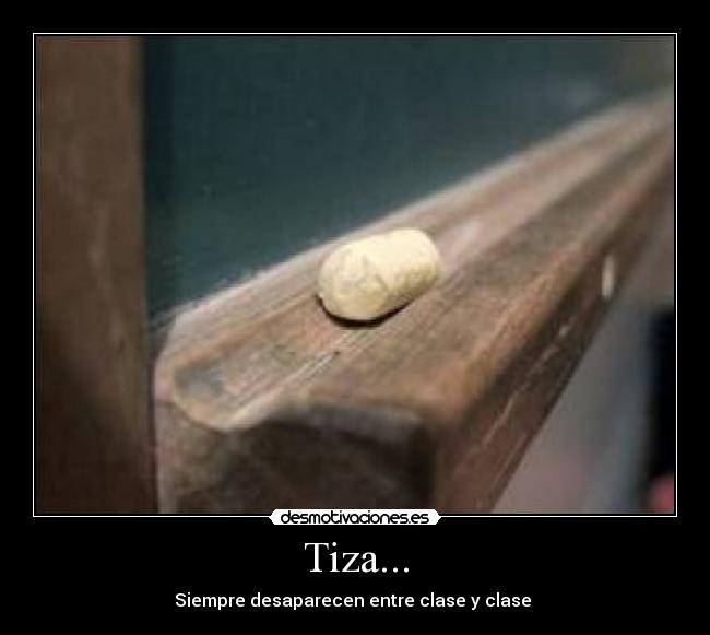 Tiza... - Siempre desaparecen entre clase y clase 