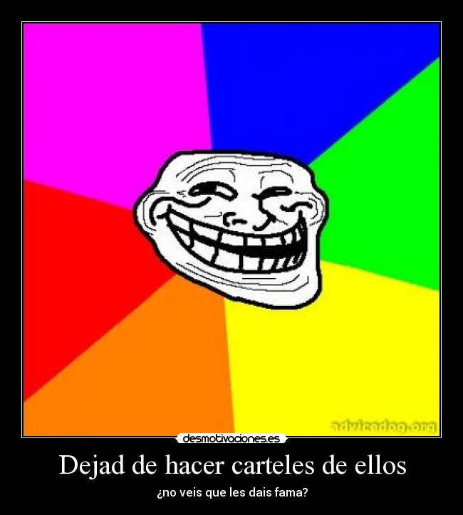 Dejad de hacer carteles de ellos - ¿no veis que les dais fama?