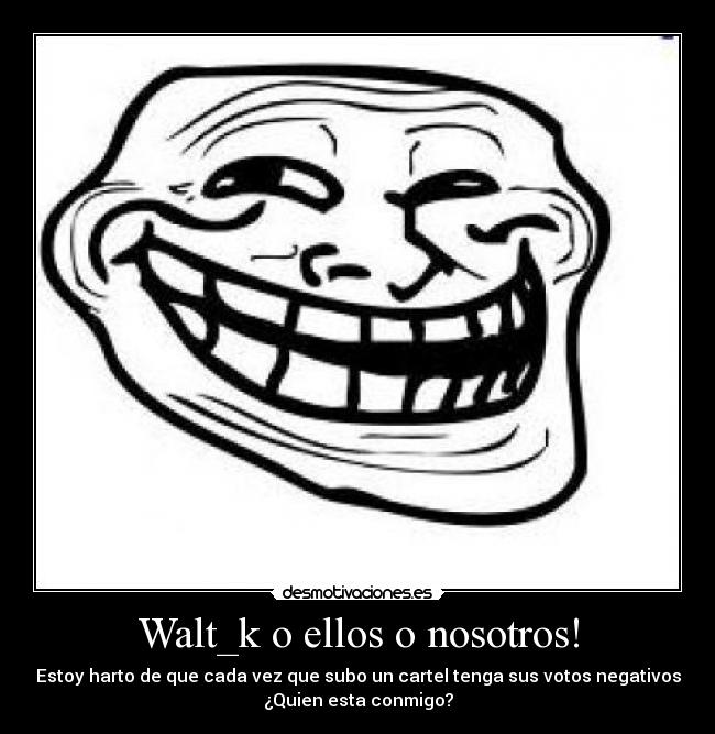 Walt_k o ellos o nosotros! -