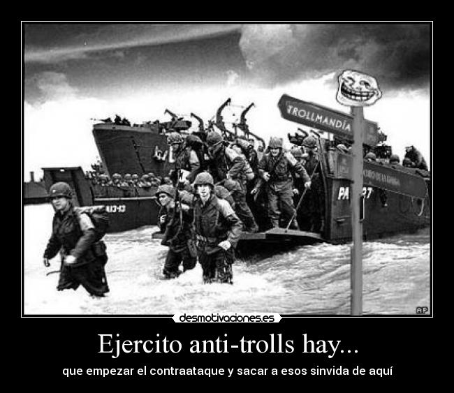 Ejercito anti-trolls hay... - que empezar el contraataque y sacar a esos sinvida de aquí