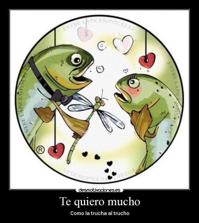 Te quiero mucho - Como la trucha al trucho