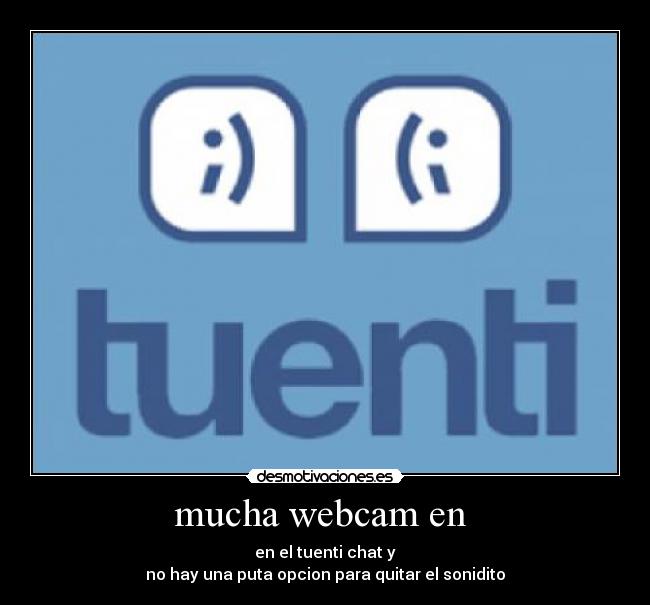 mucha webcam en - en el tuenti chat y
no hay una puta opcion para quitar el sonidito