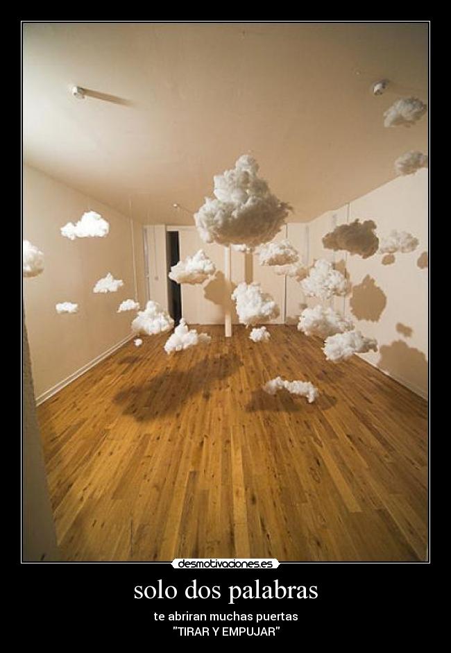  solo dos palabras  - te abriran muchas puertas
TIRAR Y EMPUJAR