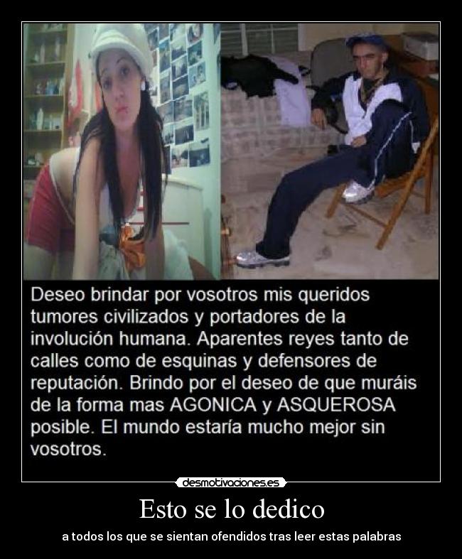 Esto se lo dedico - a todos los que se sientan ofendidos tras leer estas palabras