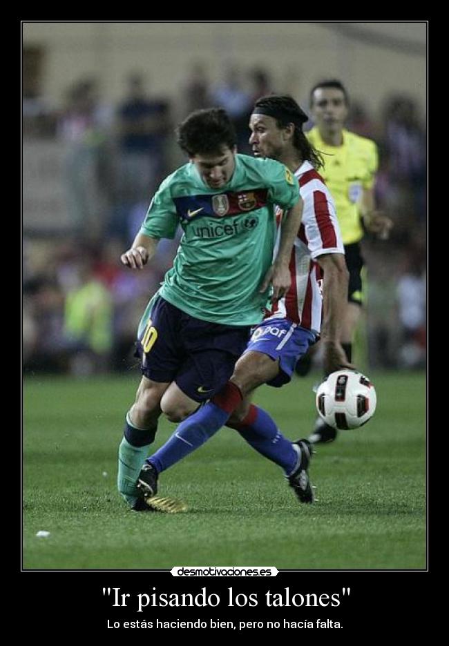 Ir pisando los talones - Lo estás haciendo bien, pero no hacía falta.