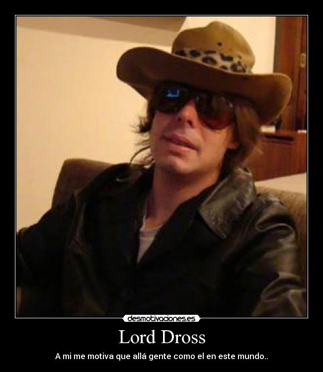 Lord Dross - A mi me motiva que allá gente como el en este mundo..