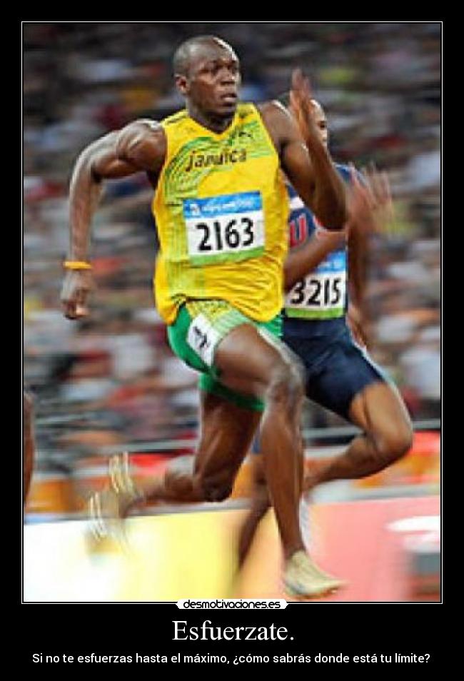 Esfuerzate. - Si no te esfuerzas hasta el máximo, ¿cómo sabrás donde está tu límite?