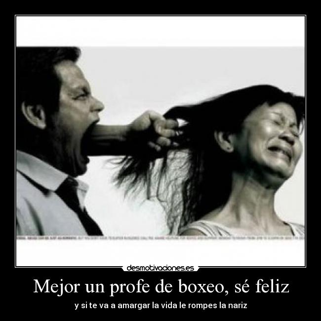Mejor un profe de boxeo, sé feliz - y si te va a amargar la vida le rompes la nariz