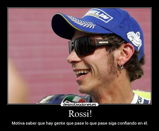 Rossi! - Motiva saber que hay gente que pase lo que pase siga confiando en él.