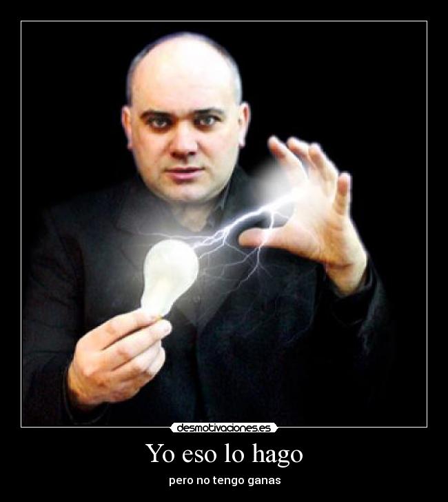 Yo eso lo hago - pero no tengo ganas