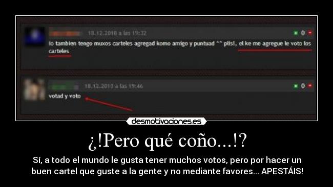 ¿!Pero qué coño...!? - Sí, a todo el mundo le gusta tener muchos votos, pero por hacer un
buen cartel que guste a la gente y no mediante favores... APESTÁIS!