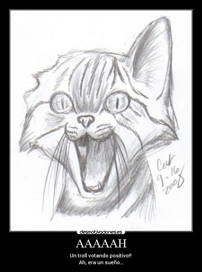 AAAAAH - Un troll votando positivo!!
Ah, era un sueño...