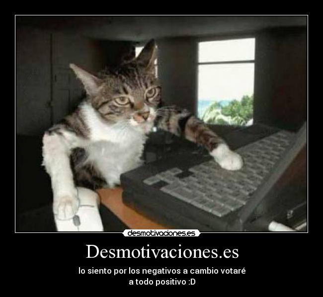 Desmotivaciones.es - lo siento por los negativos a cambio votaré
a todo positivo :D