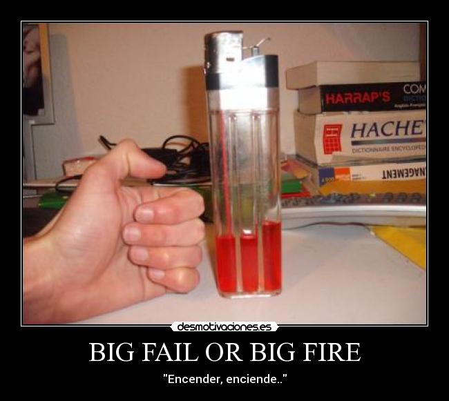 BIG FAIL OR BIG FIRE - 