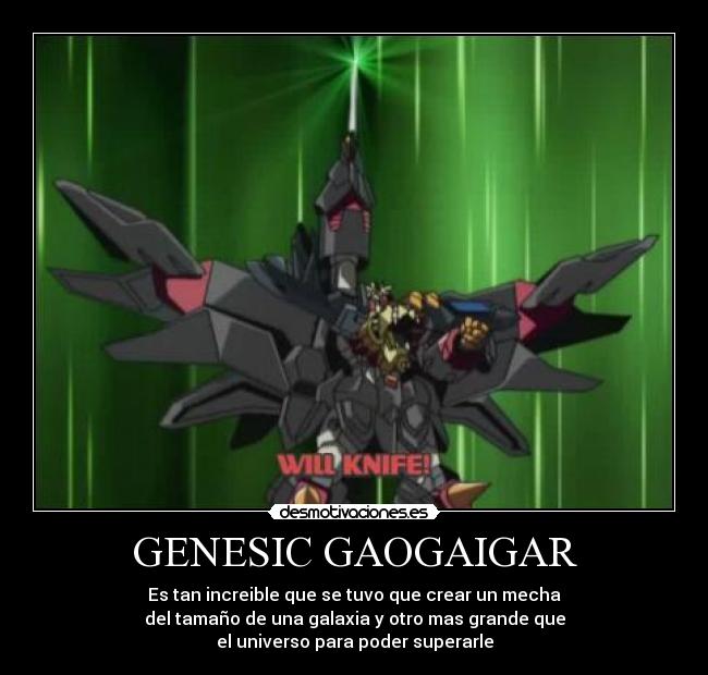 GENESIC GAOGAIGAR - Es tan increible que se tuvo que crear un mecha
del tamaño de una galaxia y otro mas grande que
el universo para poder superarle