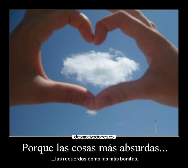 Porque las cosas más absurdas... -
