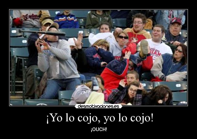 ¡Yo lo cojo, yo lo cojo! -