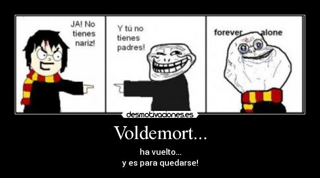 Voldemort... - ha vuelto...
y es para quedarse!