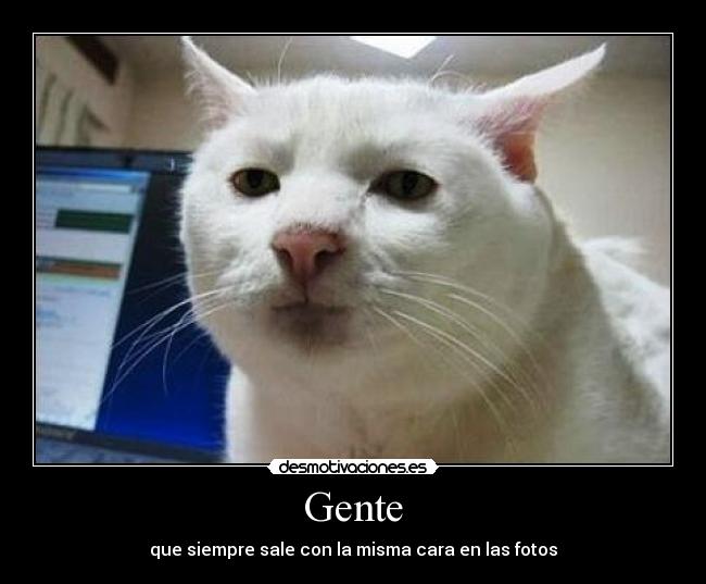 Gente - que siempre sale con la misma cara en las fotos