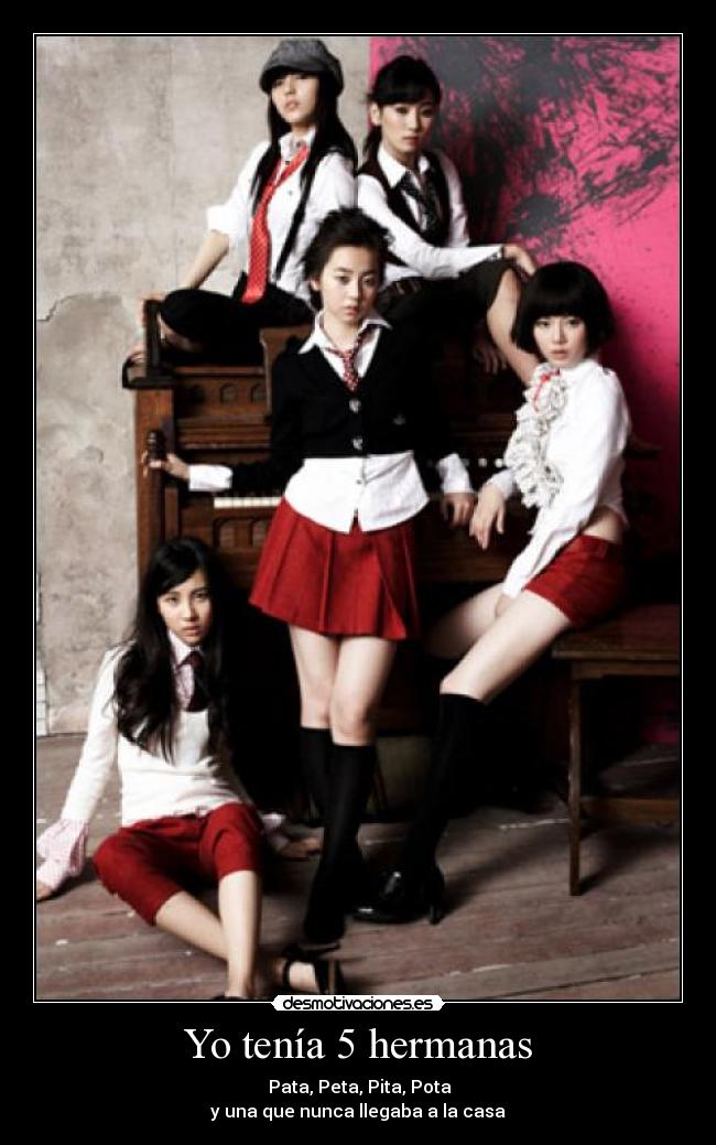 Yo tenía 5 hermanas - Pata, Peta, Pita, Pota
y una que nunca llegaba a la casa