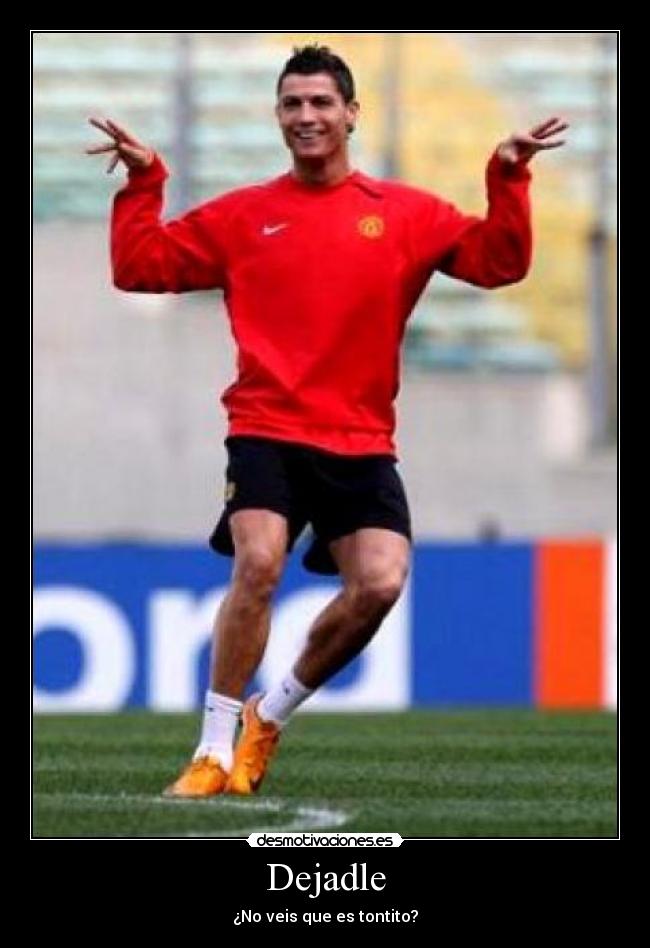 Dejadle - ¿No veis que es tontito?