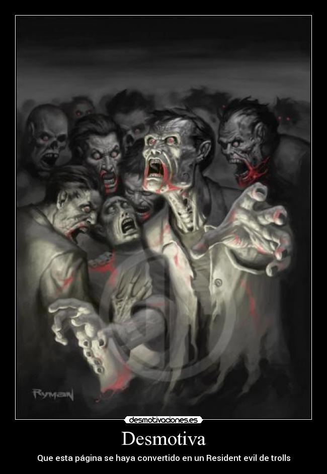 Desmotiva - Que esta página se haya convertido en un Resident evil de trolls
